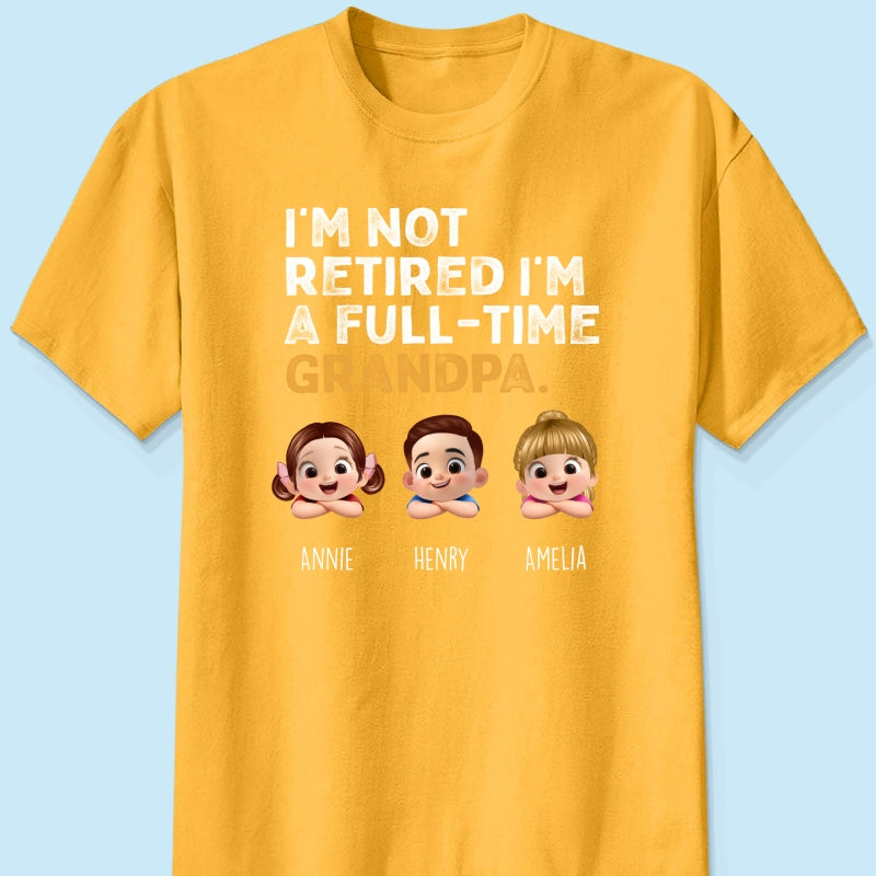I'm Not Retired I'm A Full Time Grandpa - Personalized Shirt - Retirement Gift for Grandpa, Dad, Husband