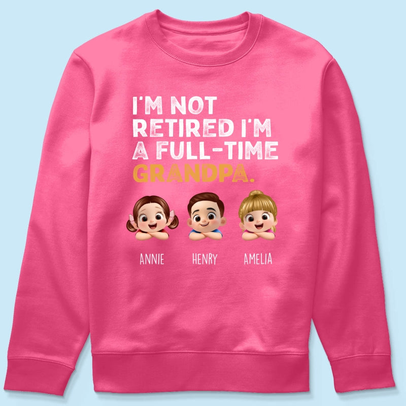 I'm Not Retired I'm A Full Time Grandpa - Personalized Shirt - Retirement Gift for Grandpa, Dad, Husband