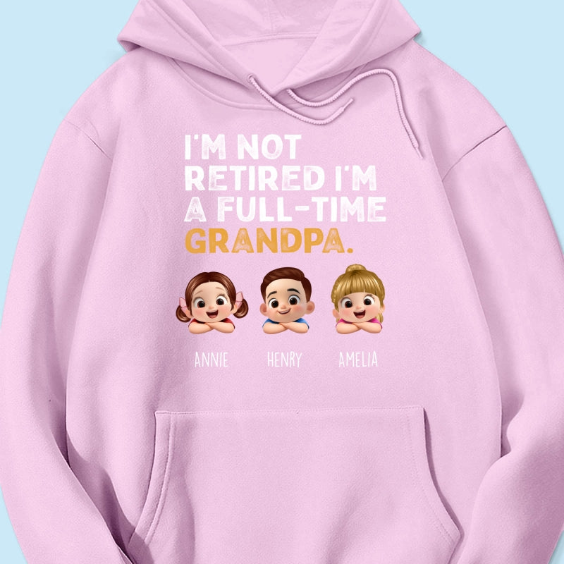 I'm Not Retired I'm A Full Time Grandpa - Personalized Shirt - Retirement Gift for Grandpa, Dad, Husband