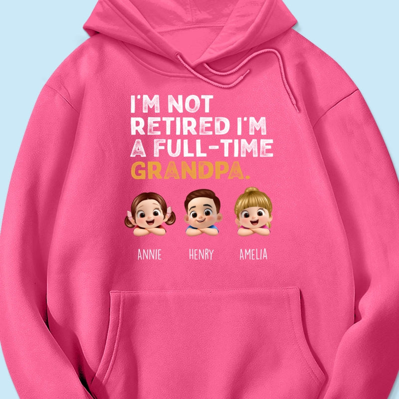 I'm Not Retired I'm A Full Time Grandpa - Personalized Shirt - Retirement Gift for Grandpa, Dad, Husband
