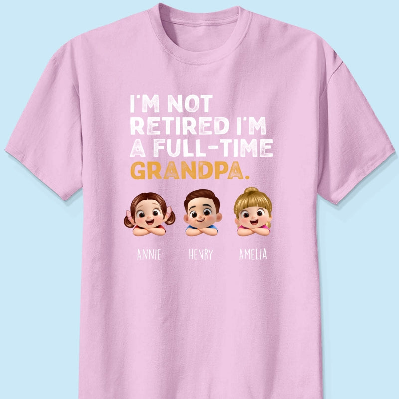I'm Not Retired I'm A Full Time Grandpa - Personalized Shirt - Retirement Gift for Grandpa, Dad, Husband