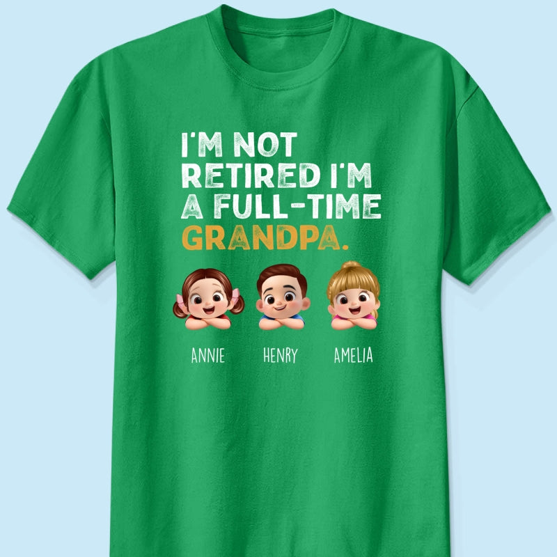 I'm Not Retired I'm A Full Time Grandpa - Personalized Shirt - Retirement Gift for Grandpa, Dad, Husband