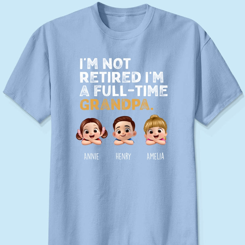 I'm Not Retired I'm A Full Time Grandpa - Personalized Shirt - Retirement Gift for Grandpa, Dad, Husband