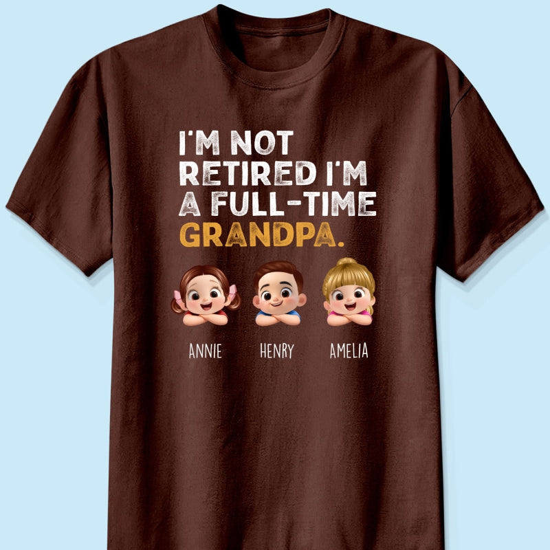 I'm Not Retired I'm A Full Time Grandpa - Personalized Shirt - Retirement Gift for Grandpa, Dad, Husband