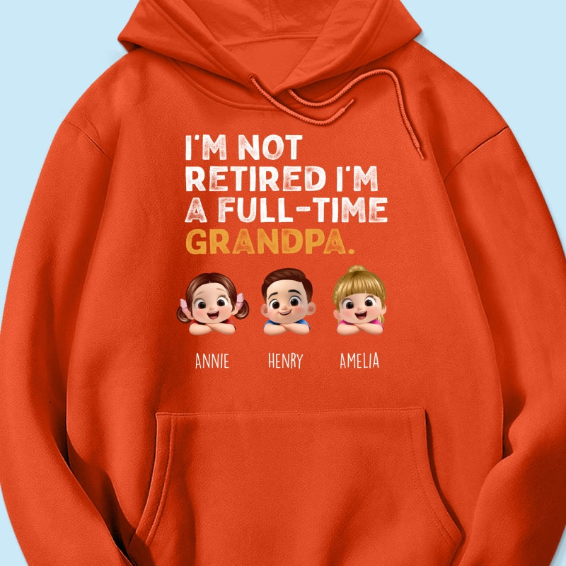 I'm Not Retired I'm A Full Time Grandpa - Personalized Shirt - Retirement Gift for Grandpa, Dad, Husband