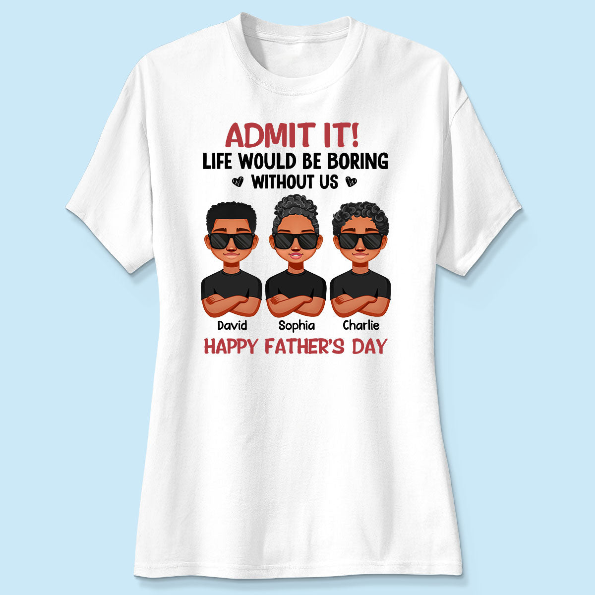 Admit It Life Would Be Boring Without Me, Gift For Dad, Personalized Shirt