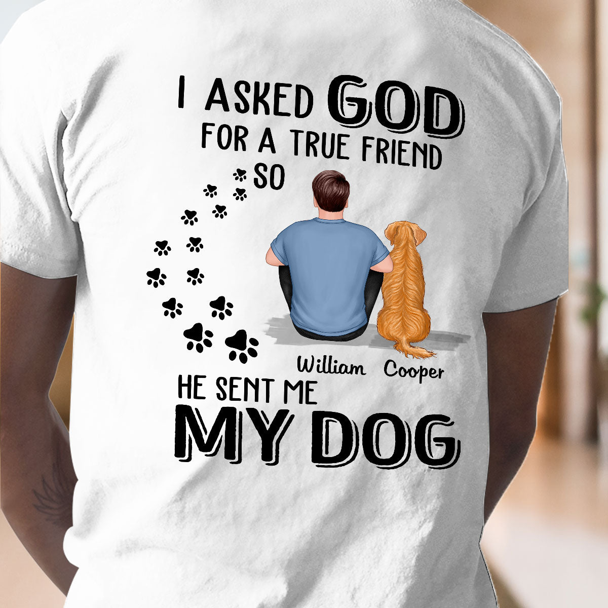 Ask God For True Friend He Sent My Dogs Personalized Shirt [Printed On Back]