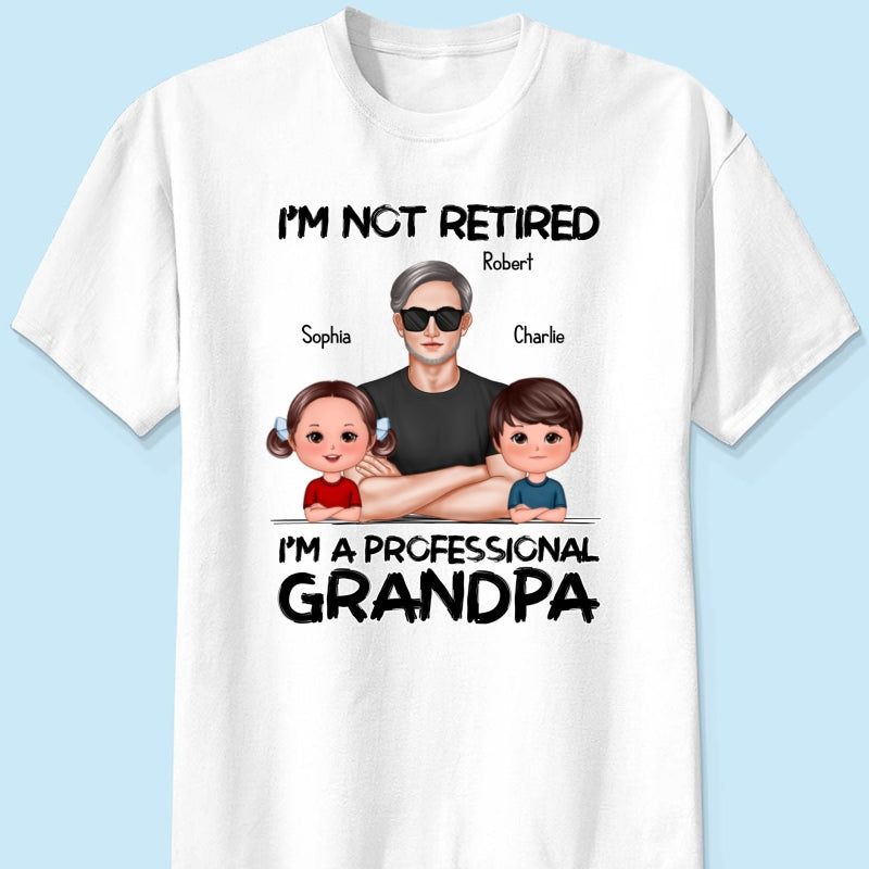 I'm Not Retired I'm A Professional Grandpa - Personalized Shirt - Retirement Gift For Grandpa