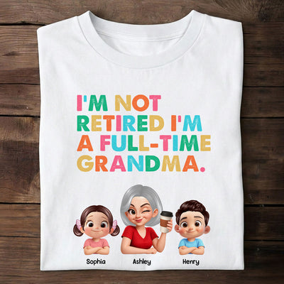 I'm Not Retired I'm A Full Time Grandma - Personalized Shirt - Retirement Gift for Grandma, Mom, Wife