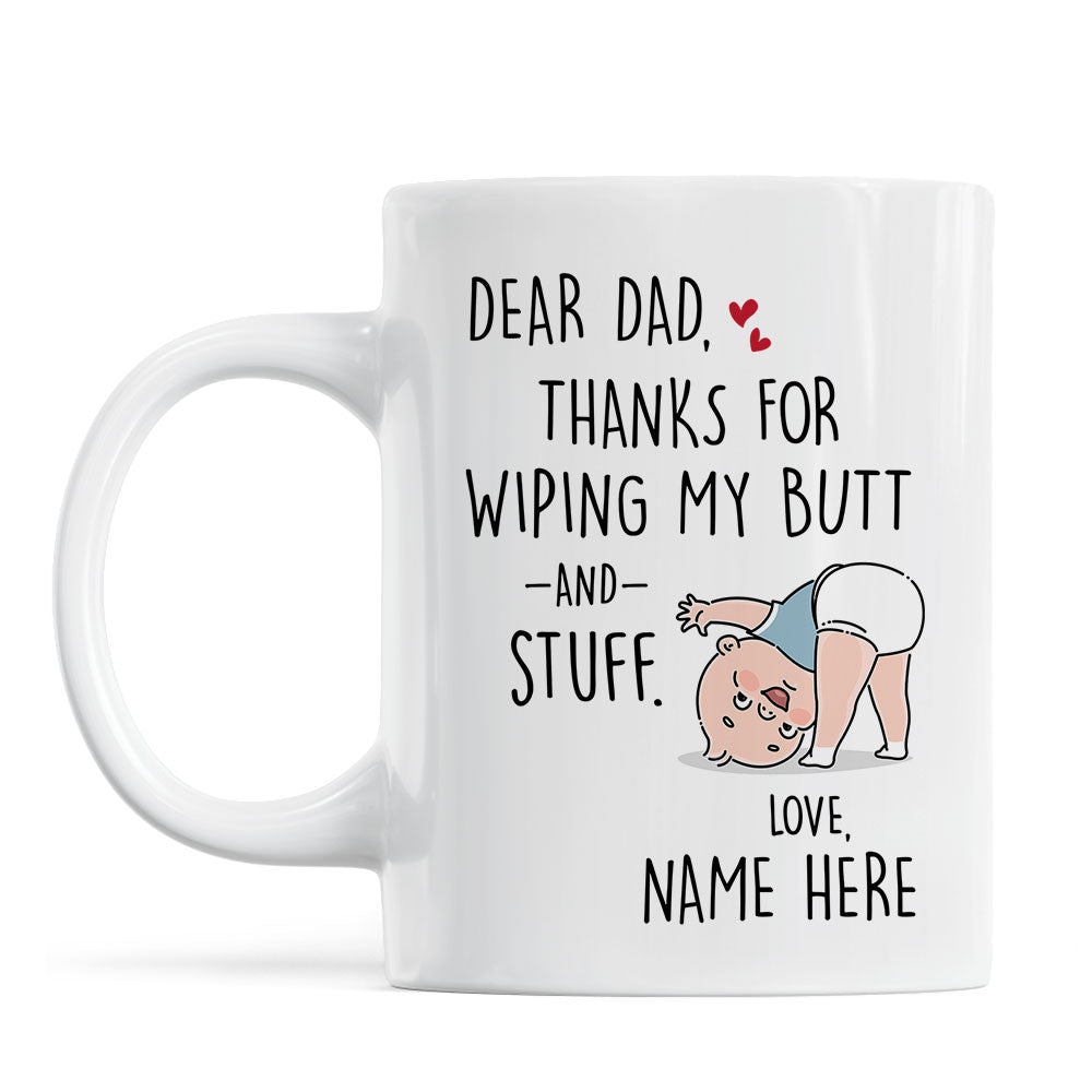Dear Dad Thanks For Wiping My Butt And Stuff, Father's Day Gift For Him, Funny Personalized Mug