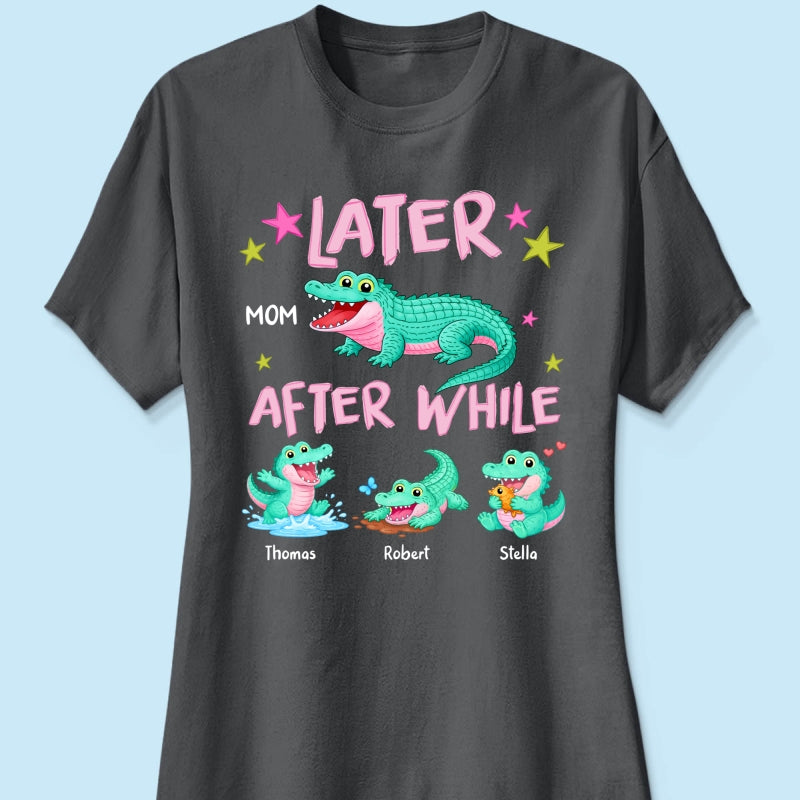 Trending Viral Funny Later Alligator After While Crocodile - Personalized Shirt - Funny Mother's Day Gift For Mom, Wife