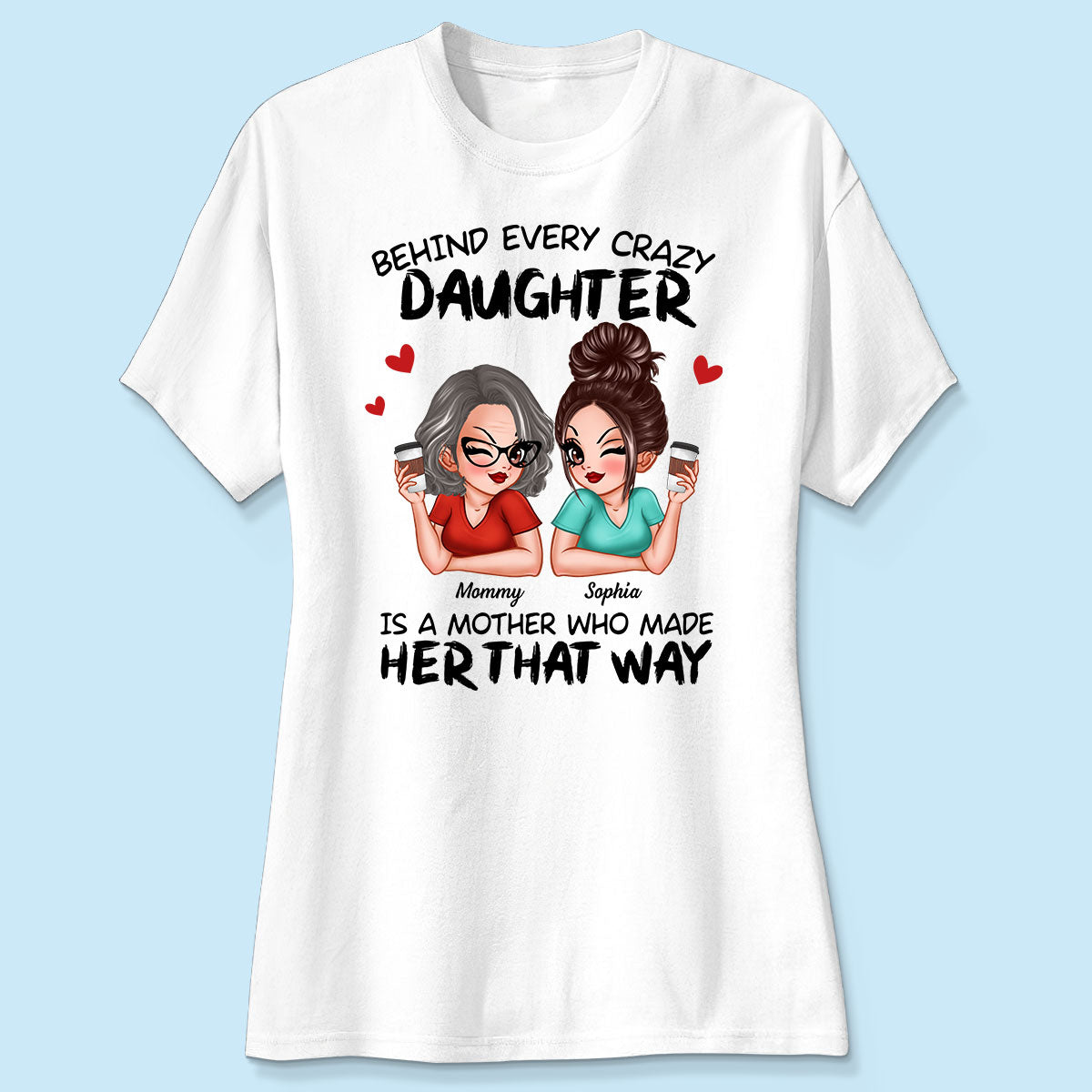 Behind Every Crazy Daughter Is A Mother Made Her That Way Personalized Shirt
