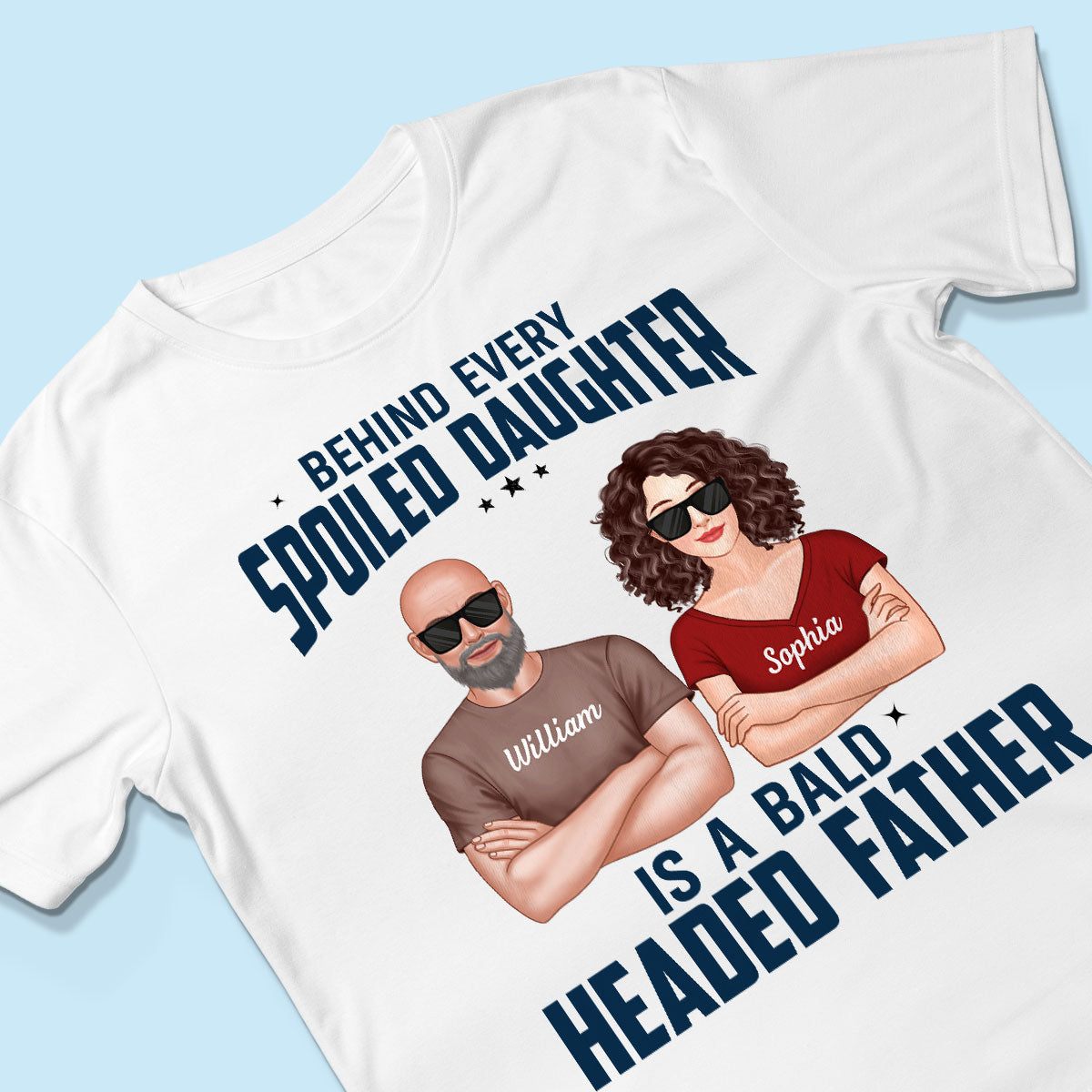 Behind Every Spoiled Daughter Is Bald Headed Father Funny Father‘s Day Gift For Dad Personalized Shirt