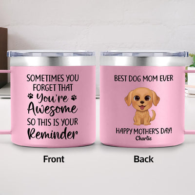 Sometimes You Forget That You're Awesome Dog Mom - Personalized Stainless Steel Tumbler with Handle - Mother's Day Gift For Dog Lovers