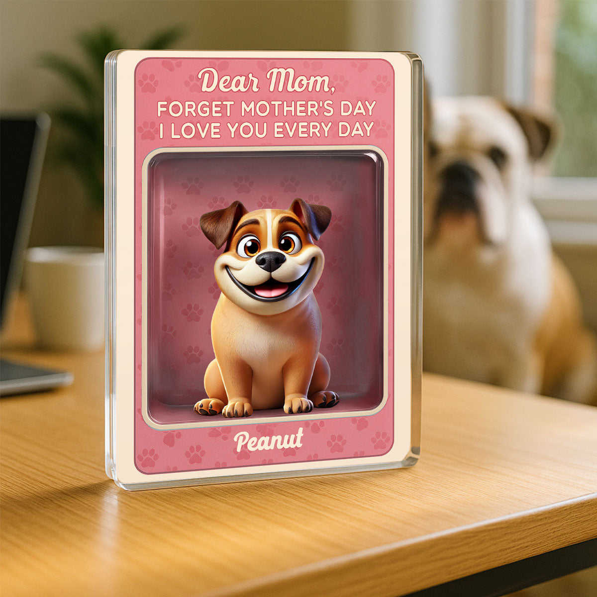 Forget Mother's Day We Love You Every Day Cute Dog Figures Style Personalized Acrylic Block Plaque