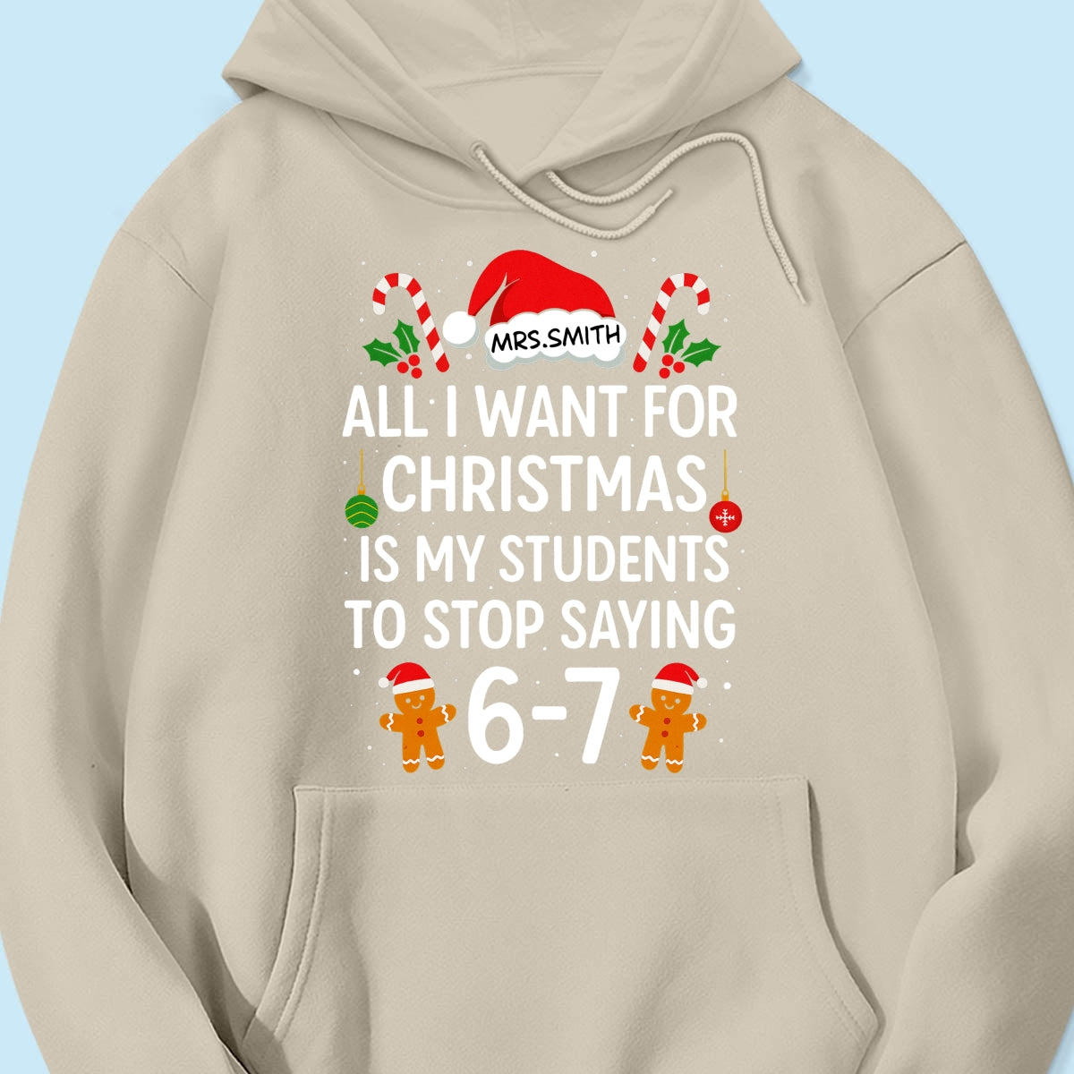 All I Want for Christmas is My Students to Stop Saying 6-7 - Personalized Shirt - Funny Teacher Christmas Gift