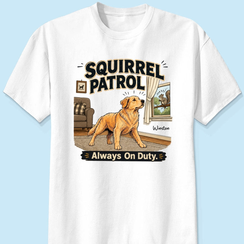 Squirrel Patrol Always On Duty Custom Dog Photo - Personalized Shirt - Funny Gift For Dog Lover