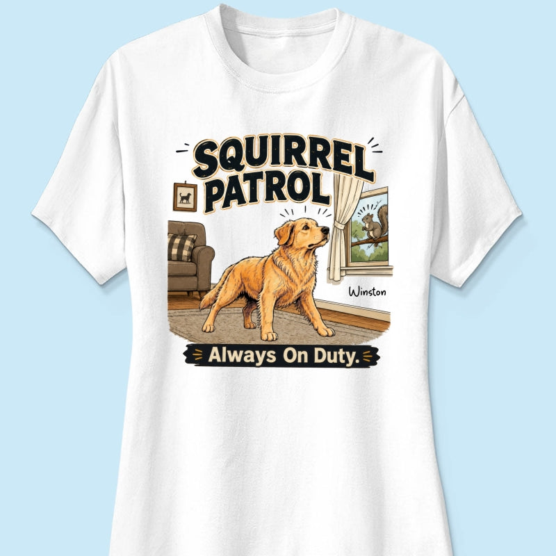 Squirrel Patrol Always On Duty Custom Dog Photo - Personalized Shirt - Funny Gift For Dog Lover