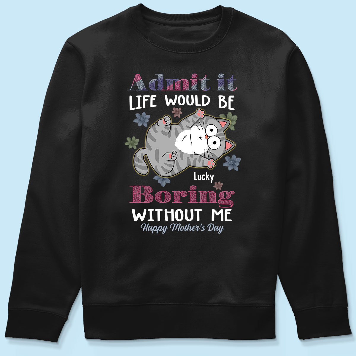 Admit It Life Would Be Boring Without Me, Gift For Cat Mom, Personalized Shirt