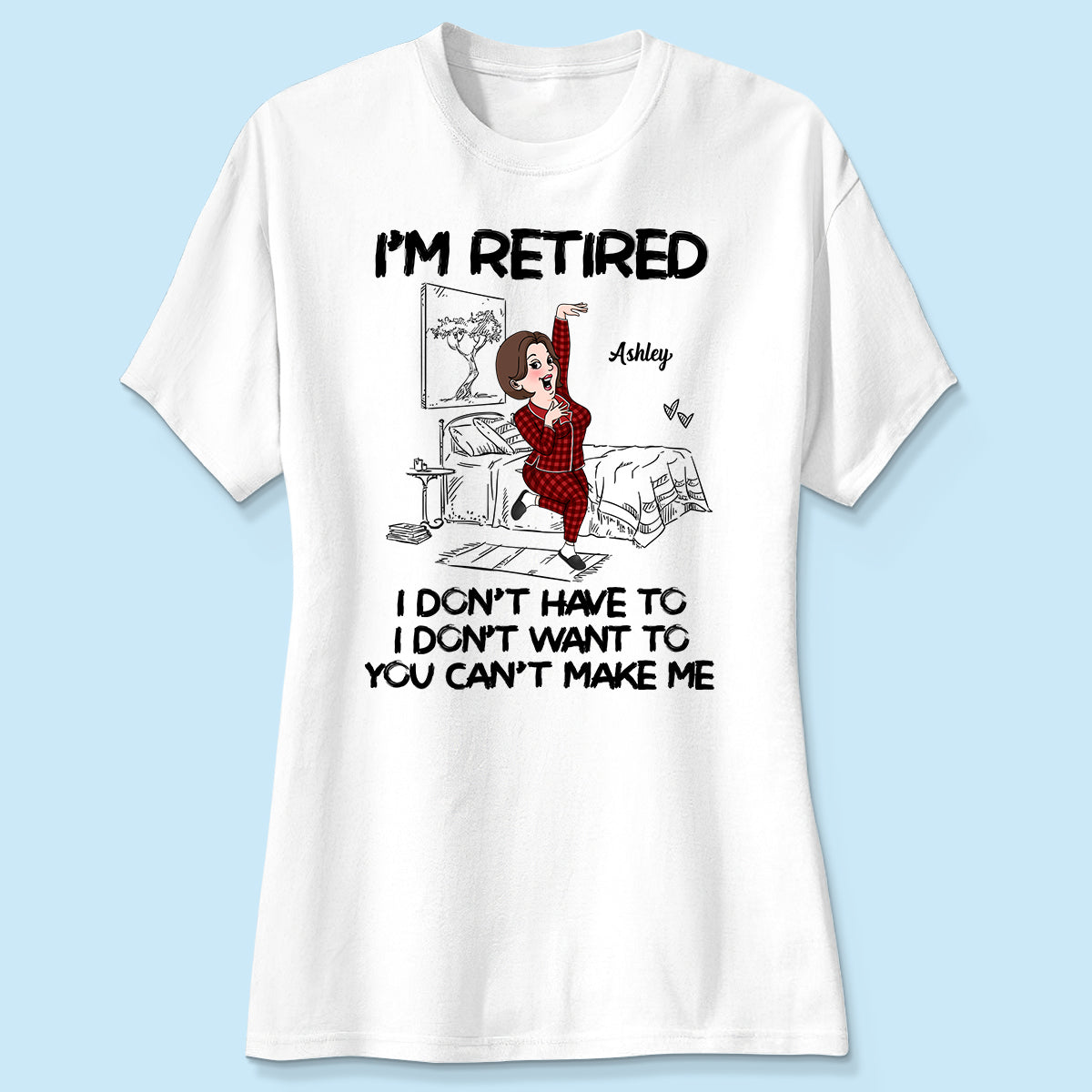 Retired I Don't Want To I Don't Have To Personalized Shirt, Funny Retirement Gift For Colleagues, Mom, Dad