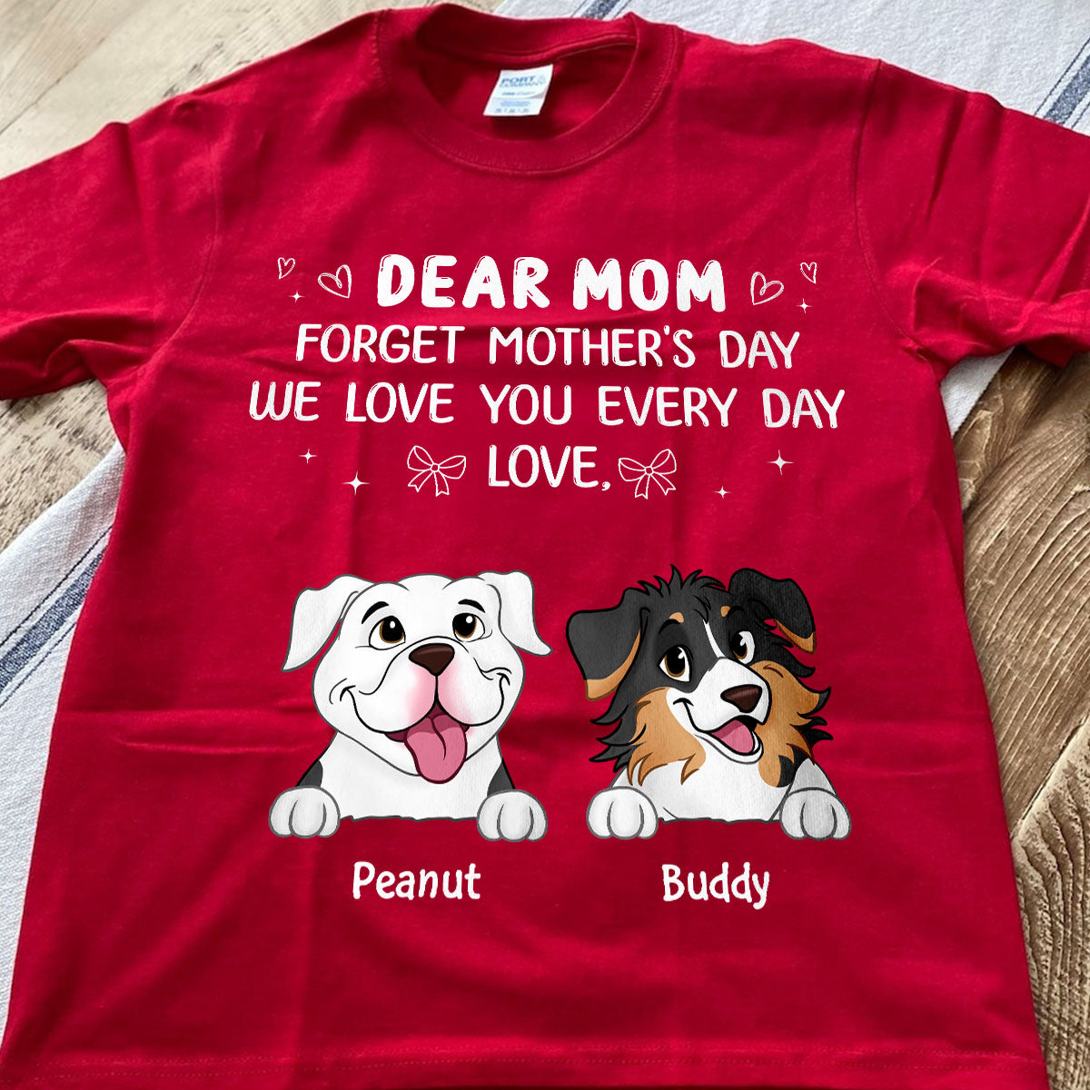 Forget Mother's Day We Love You Every Day Gift For Dog Lover Personalized Shirt