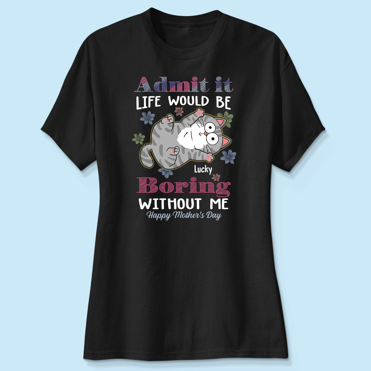 Admit It Life Would Be Boring Without Me, Gift For Cat Mom, Personalized Shirt