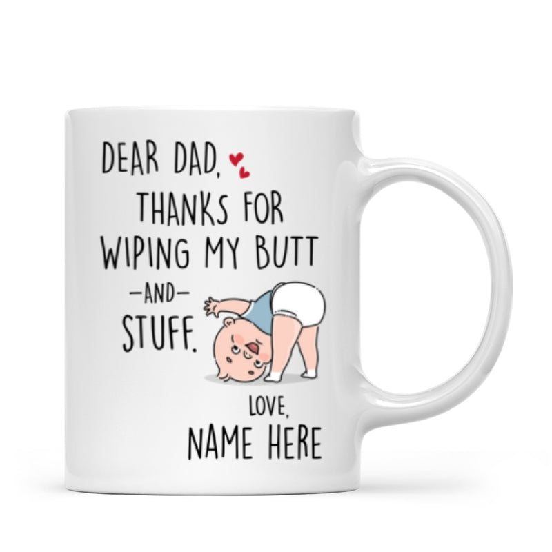 Dear Dad Thanks For Wiping My Butt And Stuff, Father's Day Gift For Him, Funny Personalized Mug