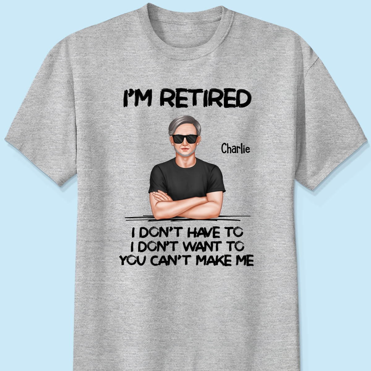 I‘m Retired You Can’t Make Me Retirement Gift For Dad Husband Grandpa Personalized Shirt