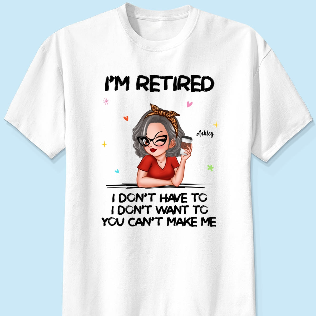 I‘m Retired You Can’t Make Me - Personalized Shirt