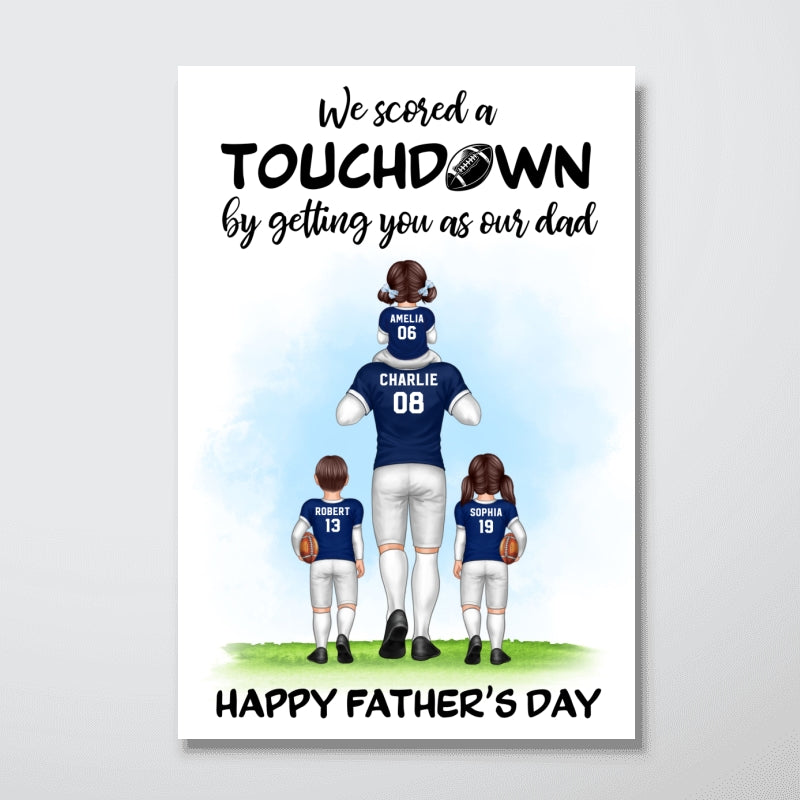 We Scored A Touchdown By Getting You As Our Dad American Football Dad Personalized Poster, Father‘s Day Gift For Husband, Dad