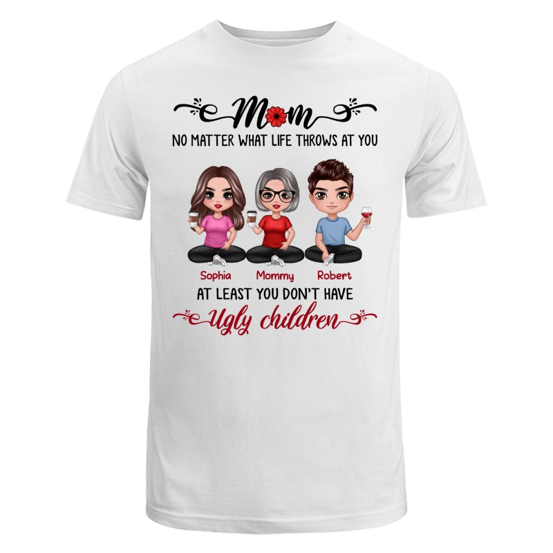 At Least You Don‘t Have Ugly Children Doll Mom And Daughters Sons Funny Personalized Shirt