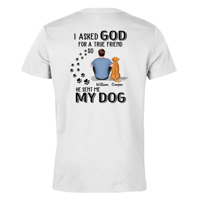 Ask God For True Friend He Sent My Dogs Personalized Shirt [Printed On Back]