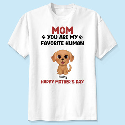 Mom You Are My Favorite Human Happy Mother‘s Day Gift For Dog Mom Personalized Shirt