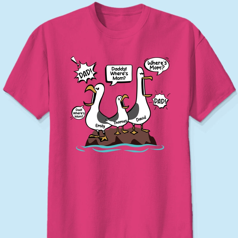 Where's Mom Funny Seagulls Custom Name - Personalized Shirt - Funny Father's Day Gift For Dad, Husband