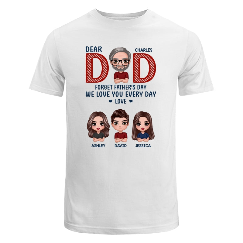 Dear Dad Forget Father‘s Day We Love You Every Day Gift Personalized Shirt