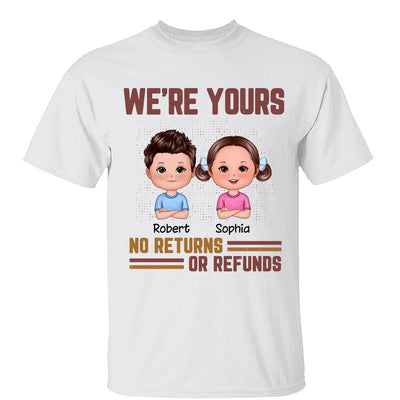 Daddy We‘re Yours No Returns Or Refunds Funny Gift For Dad Personalized Shirt
