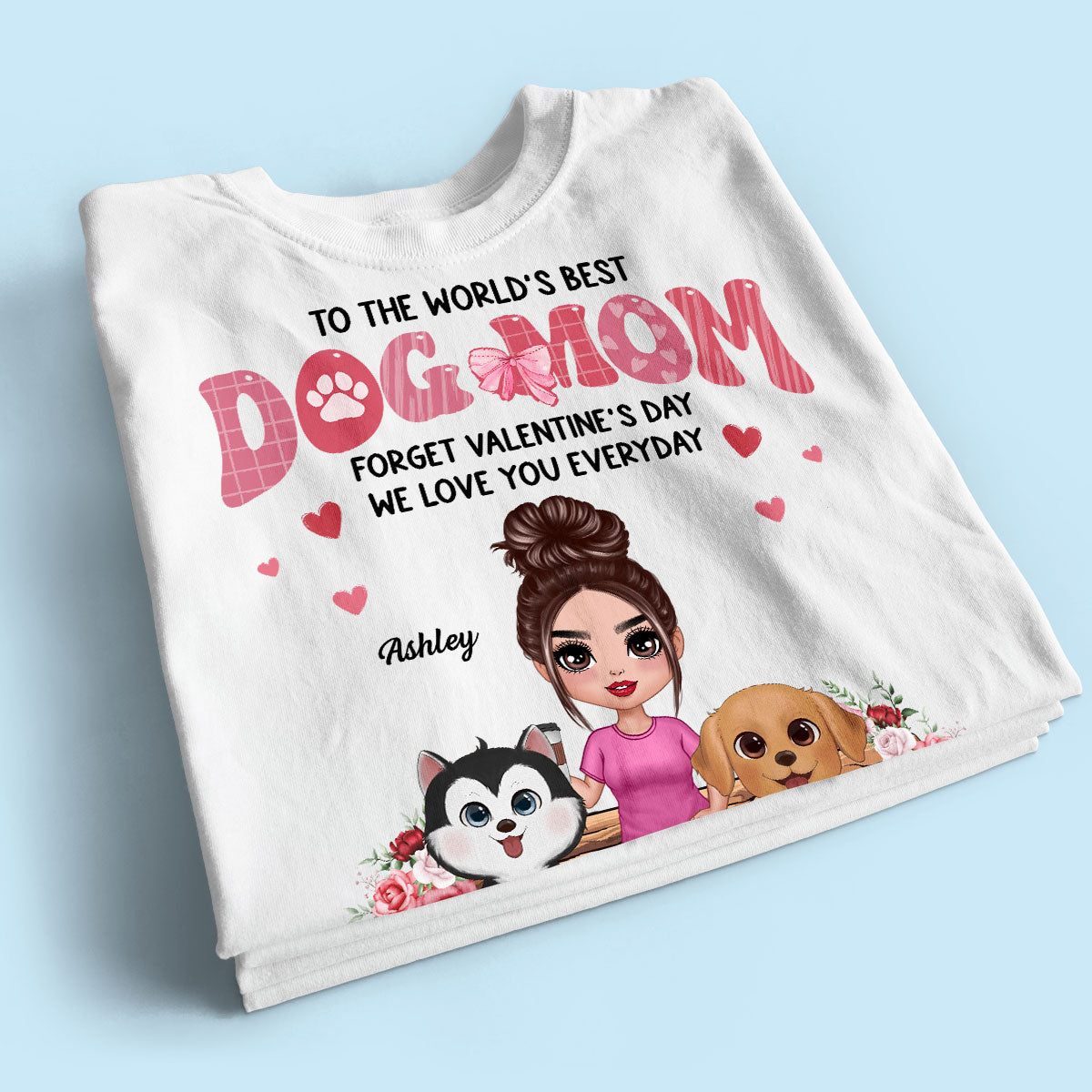 Forget Valentine's Day We Love You Every Day Dog Lover Gift Personalized Shirt
