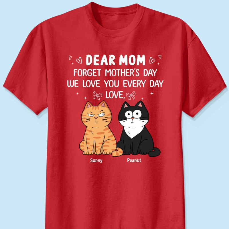 Forget Mother's Day We Love You Every Day Gift For Cat Lover Personalized Shirt