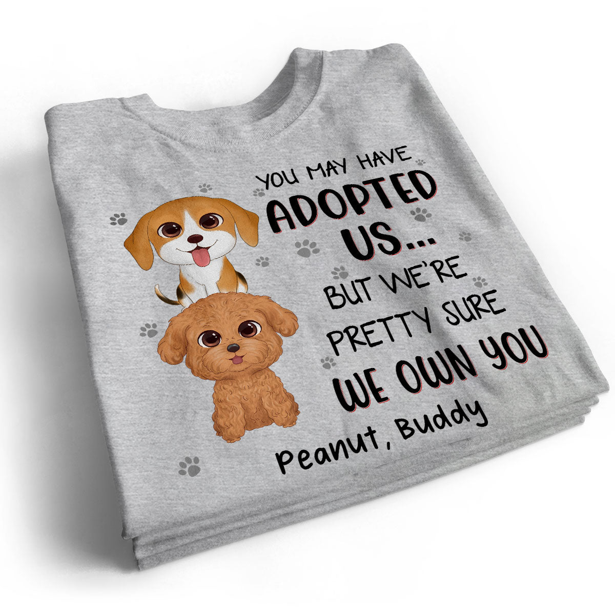 You May Have Adopted Us But We Own You Funny Gift For Dog Lover Personalized Shirt