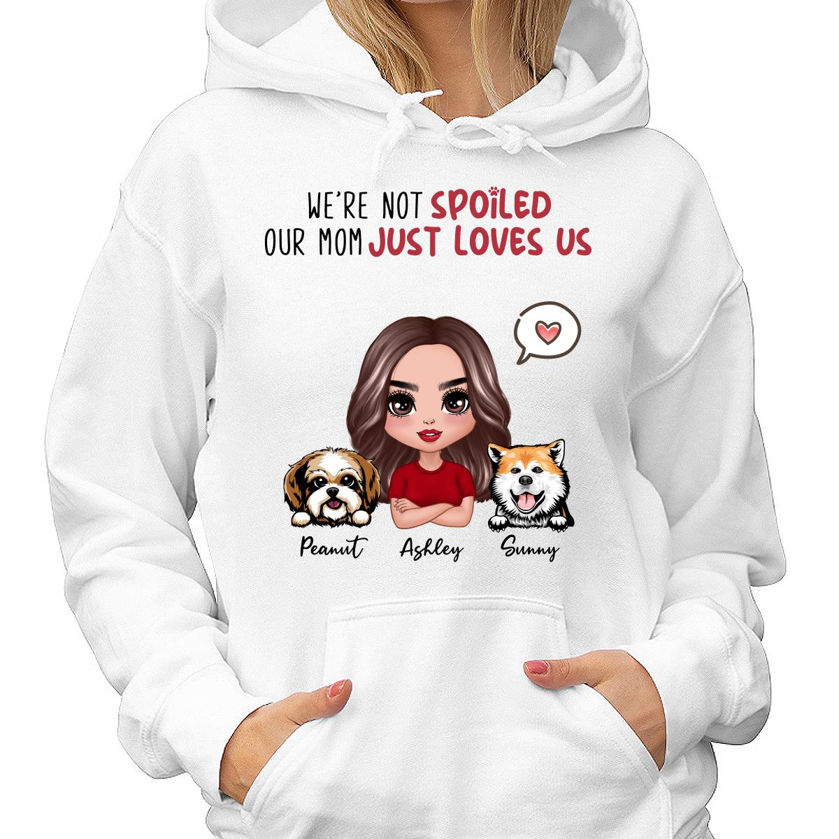 I‘m Not Spoiled Mom Loves Me Dog Mom Personalized Shirt