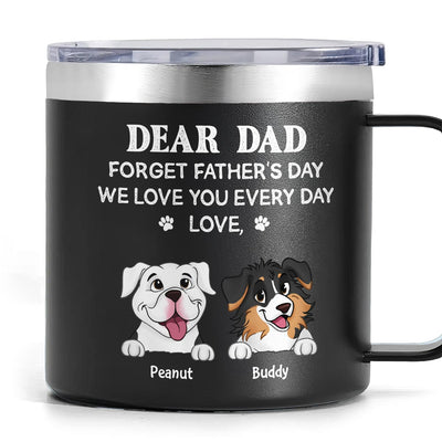 Forget Father's Day We Love You Every Day Gift For Dog Lover Personalized Stainless Steel Tumbler With Handle