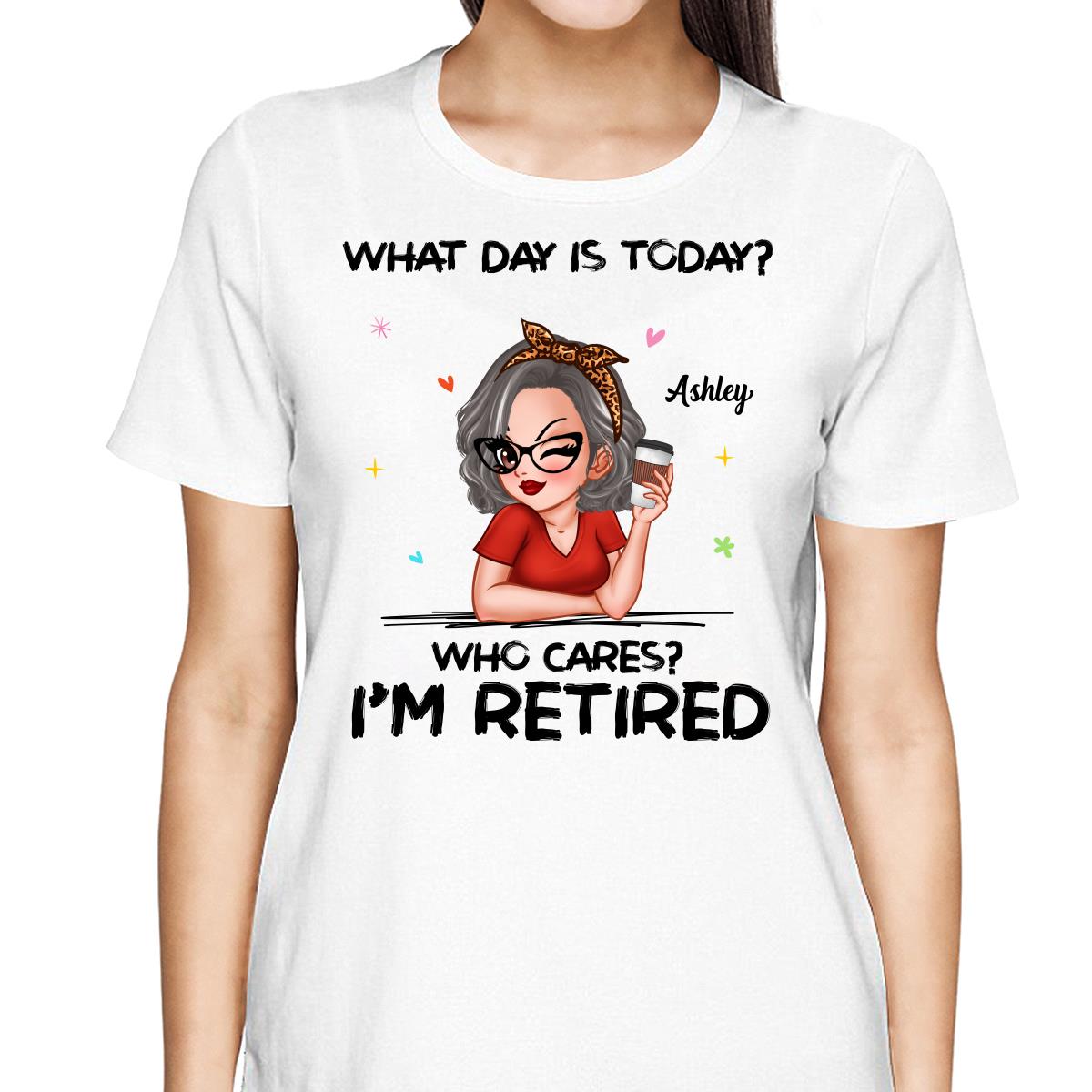 What Day Is Today I‘m Retired Retirement Gift For Women Personalized Shirt