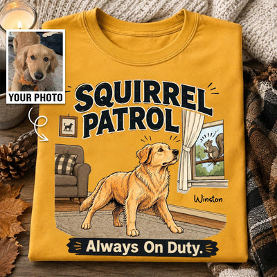 Squirrel Patrol Always On Duty Custom Dog Photo - Personalized Shirt - Funny Gift For Dog Lover