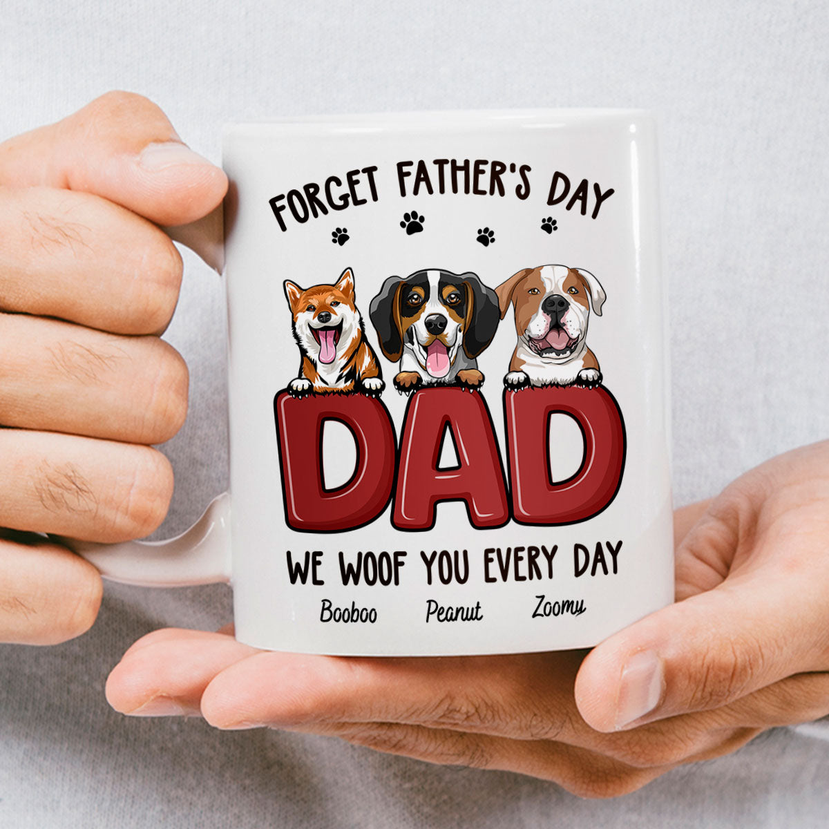 Dog Dad Forget Father's Day We Love You Everyday Personalized Mug, Gift For Dog Dad, For Him