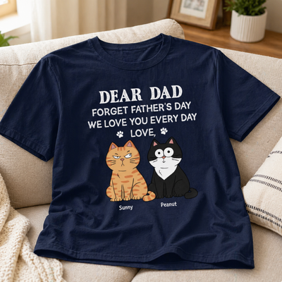 Forget Father's Day We Love You Every Day Gift For Cat Lover Personalized Shirt