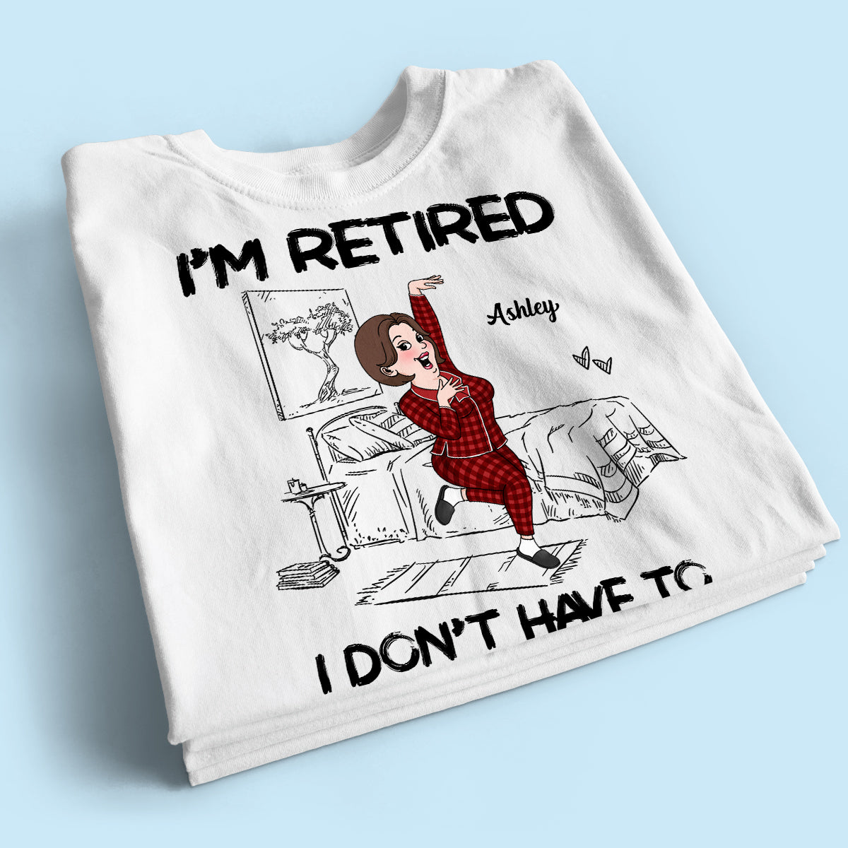Retired I Don't Want To I Don't Have To Personalized Shirt, Funny Retirement Gift For Colleagues, Mom, Dad