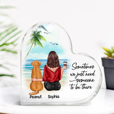 Sometimes We Need Someone To Be There Dog Mom Personalized Acrylic Heart Plaque