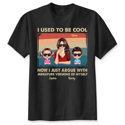 Used To Be Cool Now Argue With Miniature Versions Of Myself Funny Gift For Mom Personalized Shirt