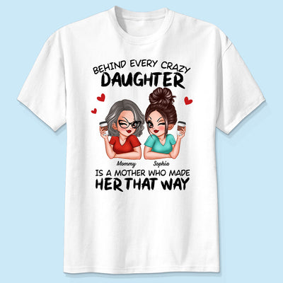 Behind Every Crazy Daughter Is A Mother Made Her That Way Personalized Shirt