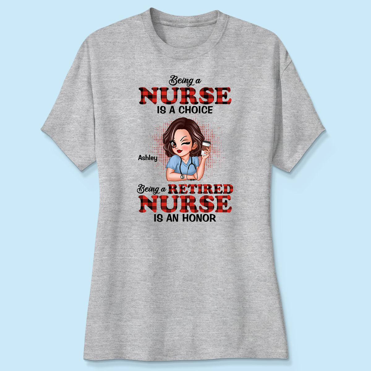 Being A Nurse Is A Choice, Being A Retired Nurse Is An Honor Personalized Shirt
